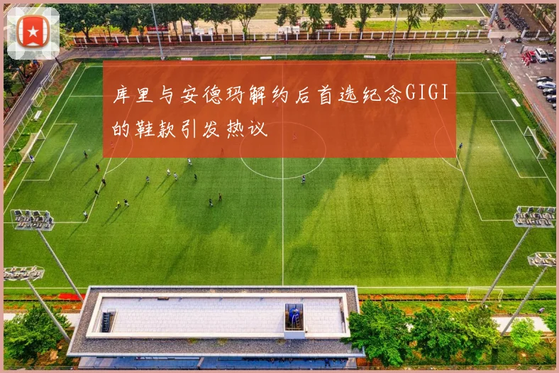 库里与安德玛解约后首选纪念GIGI的鞋款引发热议
