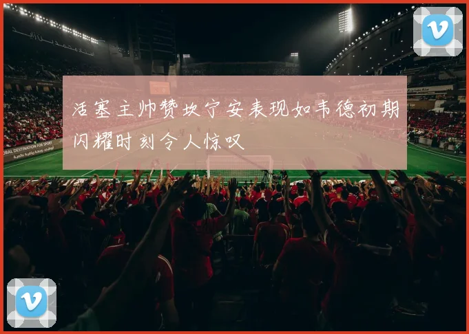 活塞主帅赞坎宁安表现如韦德初期闪耀时刻令人惊叹
