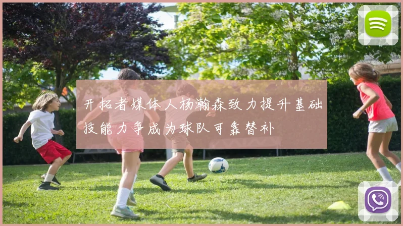 开拓者媒体人杨瀚森致力提升基础技能力争成为球队可靠替补