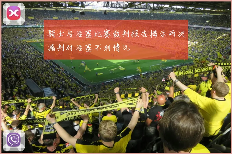 骑士与活塞比赛裁判报告揭示两次漏判对活塞不利情况